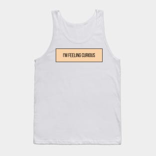 I'm Feeling Curious - Inspiring Quotes Tank Top